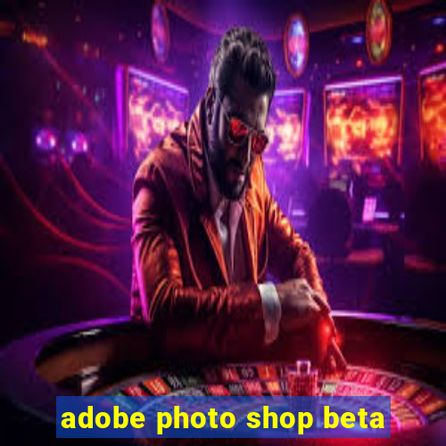 adobe photo shop beta